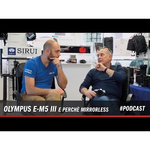 Podcast #3 - nuova Olympus E-M5 III e perché scegliere mirrorless